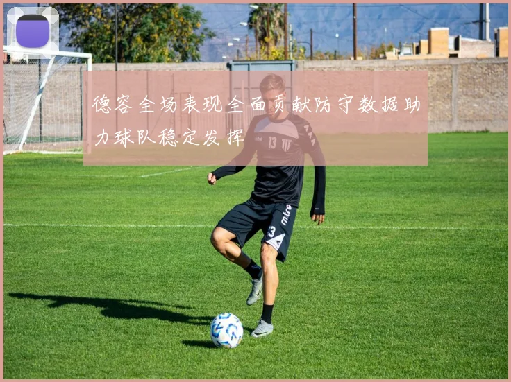 德容全场表现全面贡献防守数据助力球队稳定发挥